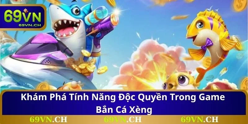 Khám phá tính năng độc quyền trong game bắn cá xèng